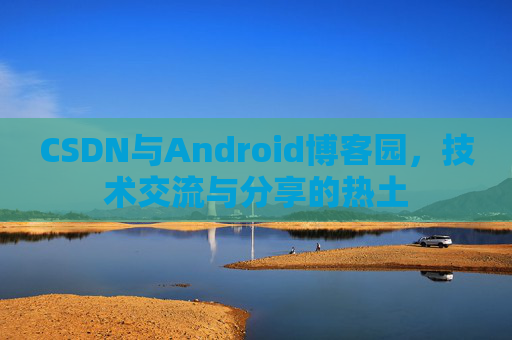 CSDN与Android博客园，技术交流与分享的热土