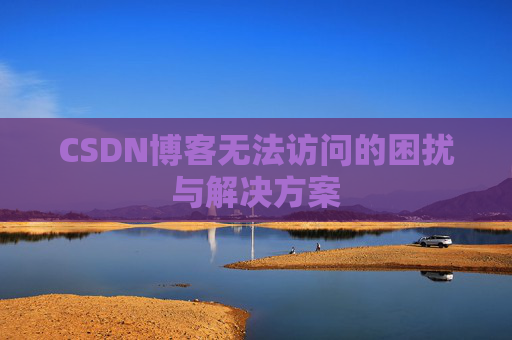 CSDN博客无法访问的困扰与解决方案
